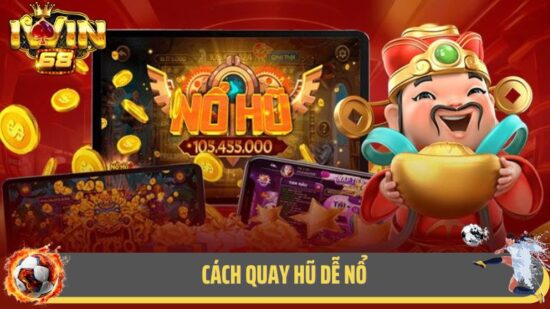 Bật Mí Cách Quay Hũ Dễ Nổ Cho Tân Thủ