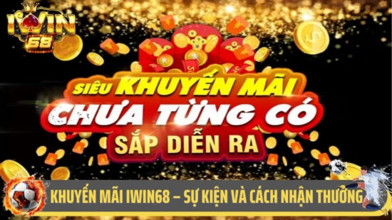 Khuyến Mãi Iwin68 – Sự Kiện Khủng Và Cách Nhận Thưởng